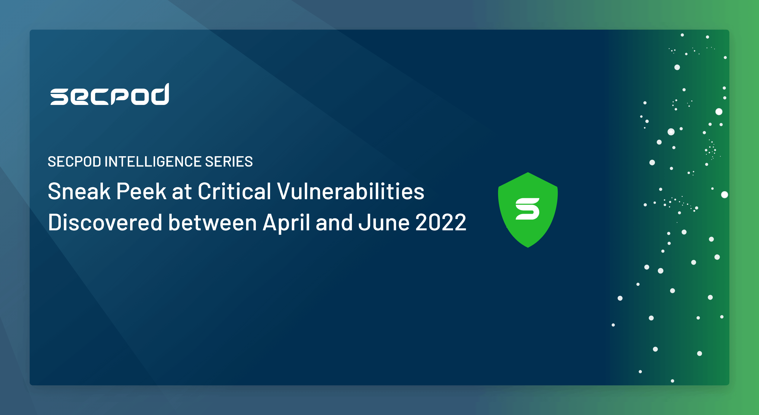 [On-Demand] SecPod Intelligence Series- Sneak Peek at Critical Vulnerabilities Discovered between April and June 2022